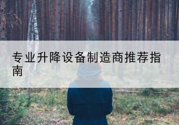 龙泉电动剪叉升降平台厂家-专业升降设备制造商推荐指南